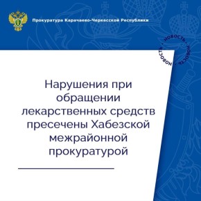 Хабезская межрайонная прокуратура провела проверку соблюдения прав граждан на охрану здоровья при реализации лекарственным препаратов