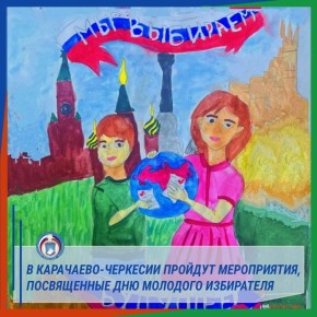 В КАРАЧАЕВО-ЧЕРКЕСИИ ПРОЙДУТ МЕРОПРИЯТИЯ, ПОСВЯЩЕННЫЕ ДНЮ МОЛОДОГО ИЗБИРАТЕЛЯ